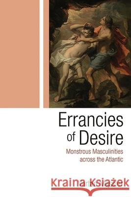 Errancies of Desire: Mediated and Monstrous Masculinities across the Atlantic Messier, Vartan P. 9780815637783 Syracuse University Press