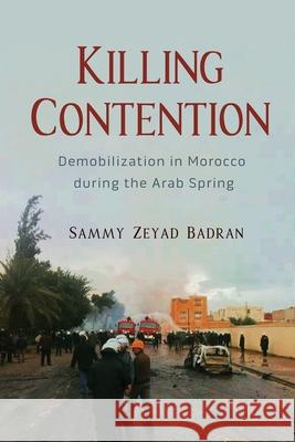 Killing Contention: Demobilization in Morocco During the Arab Spring Badran, Sammy Zeyad 9780815637844 Syracuse University Press