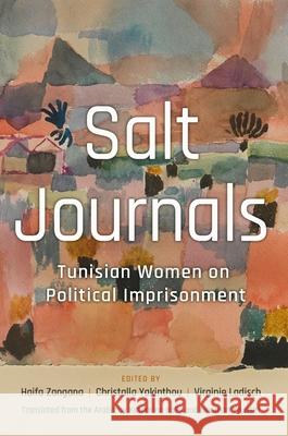 Salt Journals: Tunisian Women on Political Imprisonment Haifa Zangana Christalla Yakinthou Virginie Ladisch 9780815638513 Syracuse University Press