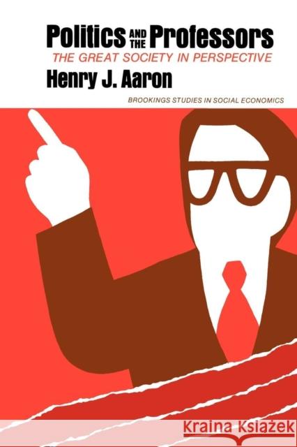 Politics and the Professors: The Great Society in Perspective Aaron, Henry 9780815700258