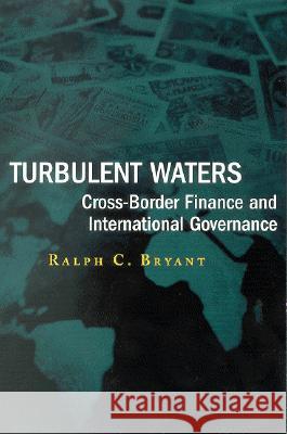 Turbulent Waters: Cross-Border Finance and International Governance Bryant, Ralph C. 9780815700715 Brookings Institution Press