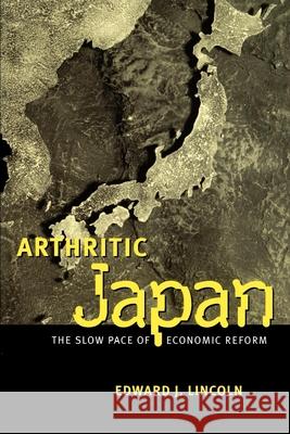 Arthritic Japan: The Slow Pace of Economic Reform Lincoln, Edward J. 9780815700739