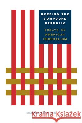 Keeping the Compound Republic: Essays on American Federalism Derthick, Martha 9780815702030 Brookings Institution Press