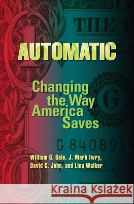 Automatic: Changing the Way America Saves Gale, William G. 9780815702788 Brookings Institution Press