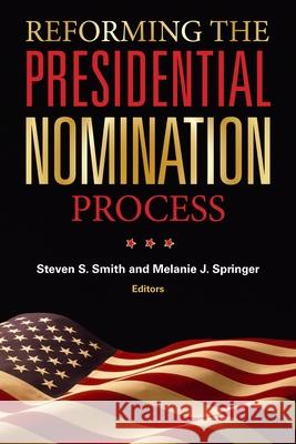 Reforming the Presidential Nomination Process Thomas E. Mann Steven S. Smith 9780815702887 Brookings Institution Press