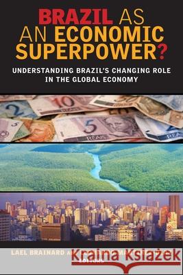 Brazil as an Economic Superpower?: Understanding Brazil's Changing Role in the Global Economy Brainard, Lael 9780815702962 Brookings Institution Press