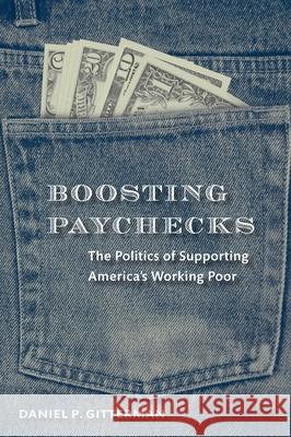 Boosting Paychecks: The Politics of Supporting America's Working Poor Gitterman, Daniel P. 9780815703082