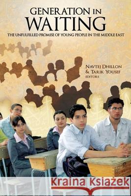 Generation in Waiting: The Unfulfilled Promise of Young People in the Middle East Dhillon, Navtej 9780815703143 Brookings Institution Press