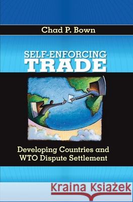 Self-Enforcing Trade: Developing Countries and Wto Dispute Settlement Bown, Chad P. 9780815703235