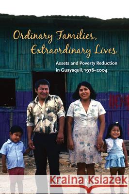 Ordinary Families, Extraordinary Lives: Assets and Poverty Reduction in Guayaquil, 1978-2004 Moser, Caroline O. N. 9780815703273 Brookings Institution Press
