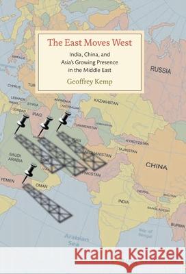 The East Moves West: India, China, and Asia's Growing Presence in the Middle East Kemp, Geoffrey 9780815703884 Brookings Institution Press