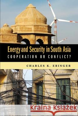 Energy and Security in South Asia: Cooperation or Conflict? Ebinger, Charles K. 9780815704119