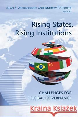 Rising States, Rising Institutions: Challenges for Global Governance Alexandroff, Alan S. 9780815704225 Brookings Institution Press