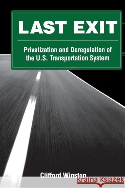 Last Exit: Privatization and Deregulation of the U.S. Transportation System Winston, Clifford 9780815704737 Not Avail