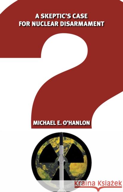 A Skeptic's Case for Nuclear Disarmament Michael E. O'Hanlon 9780815705079 Not Avail