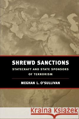 Shrewd Sanctions: Statecraft and State Sponsors of Terrorism O'Sullivan, Meghan L. 9780815706014 Brookings Institution Press