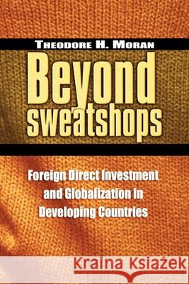 Beyond Sweatshops: Foreign Direct Investment and Globalization in Developing Countries Moran, Theodore H. 9780815706151 Brookings Institution Press