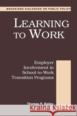 Learning to Work: Employer Involvement in School-To-Work Transition Programs Thomas R. Bailey 9780815707738 Brookings Institution Press