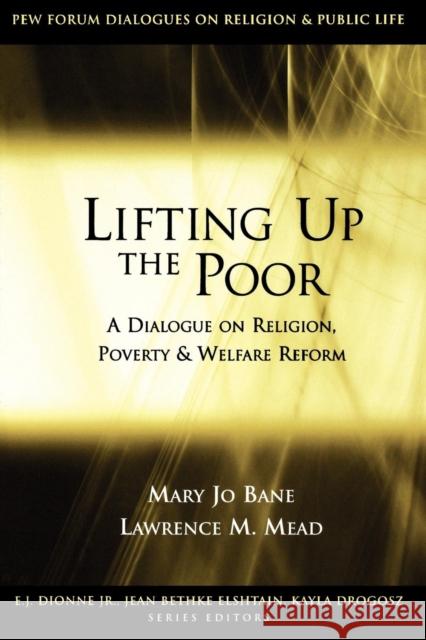 Lifting Up the Poor: A Dialogue on Religion, Poverty & Welfare Reform Bane, Mary Jo 9780815707912 Brookings Institution Press