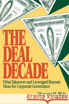 The Deal Decade: What Takeovers and Leveraged Buyouts Mean for Corporate Governance Blair, Margaret 9780815709459 Brookings Institution Press