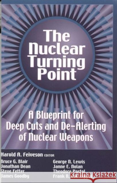The Nuclear Turning Point: A Blueprint for Deep Cuts and De-Alerting of Nuclear Weapons Feiveson, Harold A. 9780815709534 Brookings Institution Press