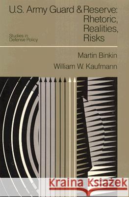 U.S. Army Guard and Reserve: Rhetoric, Realities, Risks Martin Binkin William W. Kaufmann 9780815709794