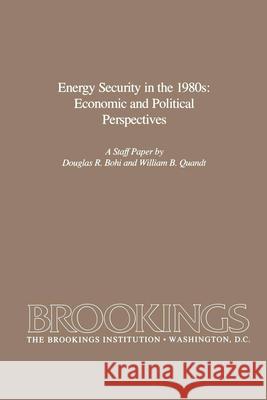 Energy Security in the 1980s: Economic and Political Perspectives Douglas Bohi William B. Quandt 9780815710011 Brookings Institution Press