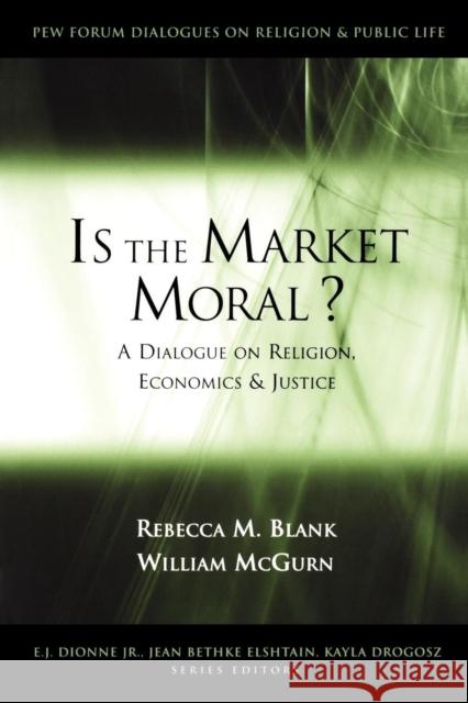 Is the Market Moral?: A Dialogue on Religion, Economics, and Justice Blank, Rebecca M. 9780815710219 Brookings Institution Press