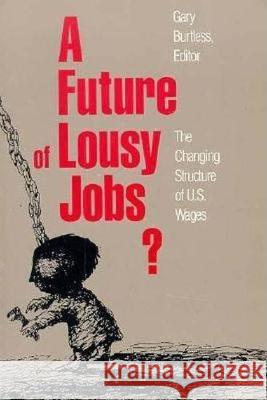 A Future of Lousy Jobs?: The Changing Structure of U.S. Wages Gary T. Burtless 9780815711797 Brookings Institution Press