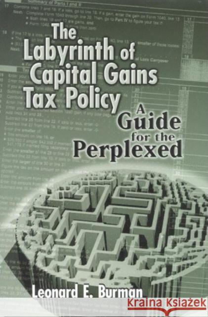 The Labyrinth of Capital Gains Tax Policy: A Guide for the Perplexed Burman, Leonard E. 9780815712701 Brookings Institution Press