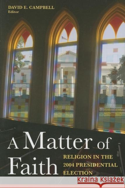 A Matter of Faith: Religion in the 2004 Presidential Election Campbell, David E. 9780815713272 Brookings Institution Press