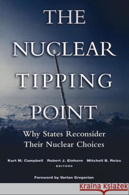 The Nuclear Tipping Point: Why States Reconsider Their Nuclear Choices Campbell, Kurt M. 9780815713319