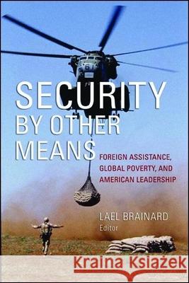 Security by Other Means: Foreign Assistance, Global Poverty, and American Leadership Brainard, Lael 9780815713616 Brookings Institution Press