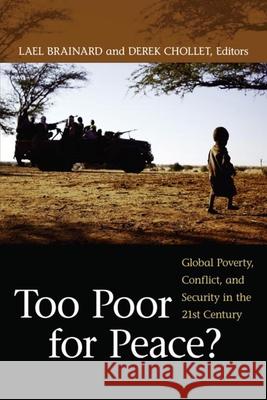 Too Poor for Peace?: Global Poverty, Conflict, and Security in the 21st Century Brainard, Lael 9780815713753 Brookings Institution Press