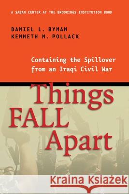 Things Fall Apart: Containing the Spillover from an Iraqi Civil War Byman, Daniel L. 9780815713791 Brookings Institution Press