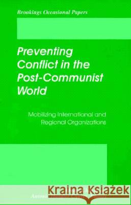Preventing Conflict in the Post-Communist World: Mobilizing International and Regional Organizations Chayes, Abram 9780815713852 Brookings Institution Press