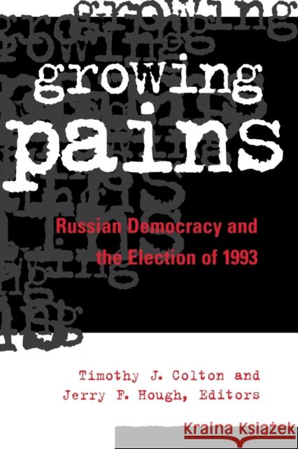 Growing Pains: Russian Democracy and the Election of 1993 Colton, Timothy J. 9780815715221
