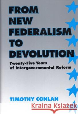 From New Federalism to Devolution: Twenty-Five Years of Intergovernmental Reform Conlan, Timothy J. 9780815715320