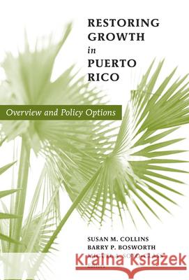 Restoring Growth in Puerto Rico: Overview and Policy Options Collins, Susan M. 9780815715504 Brookings Institution Press