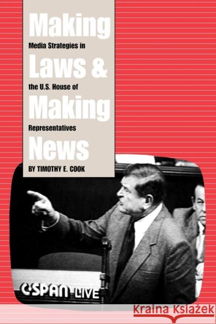 Making Laws and Making News: Media Strategies in the U.S. House of Representatives Cook, Timothy 9780815715573 0