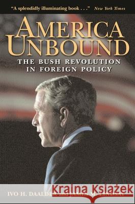 America Unbound: The Bush Revolution in Foreign Policy Daalder, Ivo H. 9780815716884