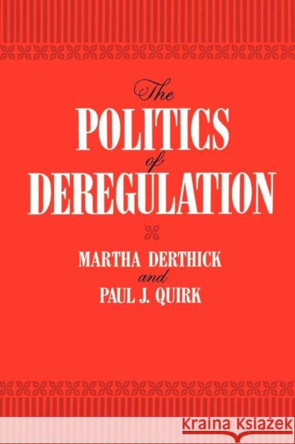 The Politics of Deregulation Martha Derthick Paul J. Quirk Paul J. Quirk 9780815718178 Brookings Institution Press