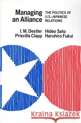 Managing an Alliance: The Politics of U.S.-Japanese Relations Destler, I. M. 9780815718192