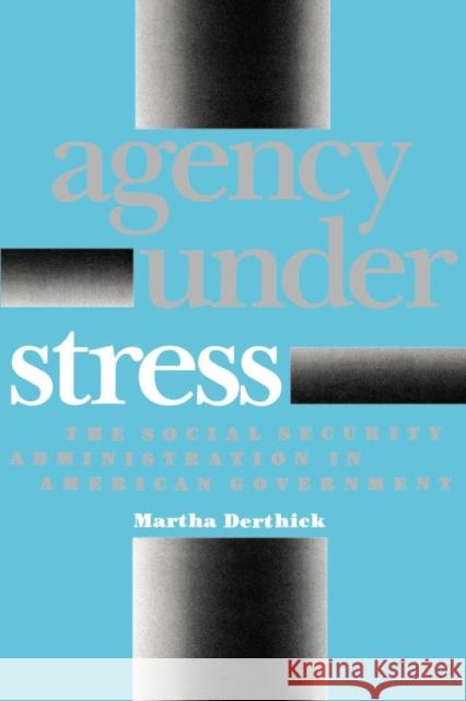 Agency Under Stress: The Social Security Administration in American Government Derthick, Martha 9780815718239 Brookings Institution Press