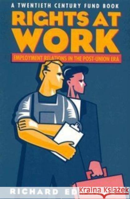 Rights at Work: Employment Relations in the Post-Union Era Edwards, Richard 9780815721055 Brookings Institution Press