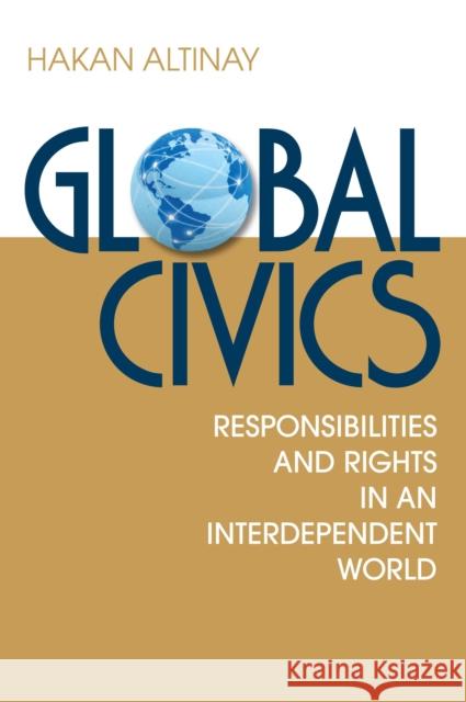 Global Civics: Responsibilities and Rights in an Interdependent World Altinay, Hakan 9780815721413 Brookings Institution Press