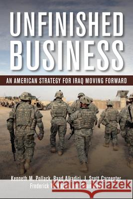 Unfinished Business: An American Strategy for Iraq Moving Forward Pollack, Kenneth M. 9780815721659