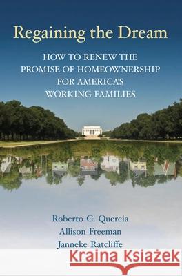 Regaining the Dream: How to Renew the Promise of Homeownership for America's Working Families Quercia, Roberto G. 9780815721727 Not Avail