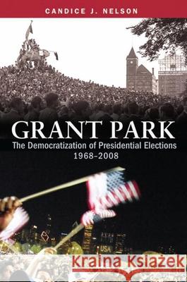 Grant Park: The Democratization of Presidential Elections, 1968-2008 Nelson, Candice J. 9780815721840