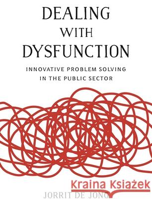 Dealing with Dysfunction: Innovative Problem Solving in the Public Sector Jorrit D 9780815722069 Brookings Institution Press